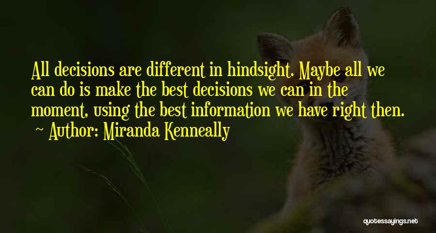 Miranda Kenneally Quotes: All Decisions Are Different In Hindsight. Maybe All We Can Do Is Make The Best Decisions We Can In The