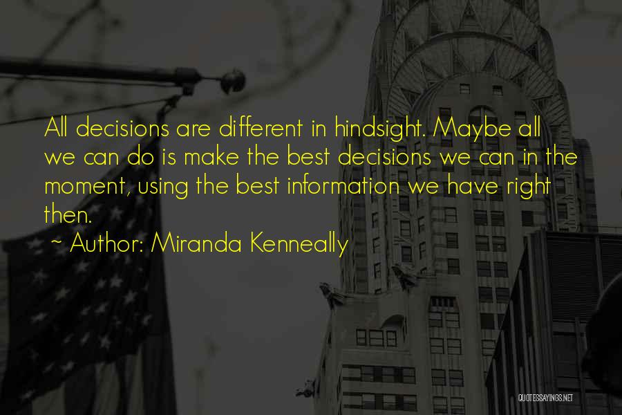 Miranda Kenneally Quotes: All Decisions Are Different In Hindsight. Maybe All We Can Do Is Make The Best Decisions We Can In The