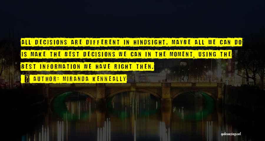 Miranda Kenneally Quotes: All Decisions Are Different In Hindsight. Maybe All We Can Do Is Make The Best Decisions We Can In The