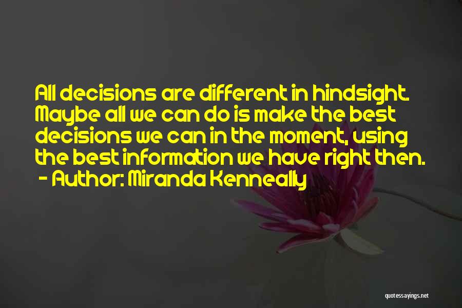 Miranda Kenneally Quotes: All Decisions Are Different In Hindsight. Maybe All We Can Do Is Make The Best Decisions We Can In The