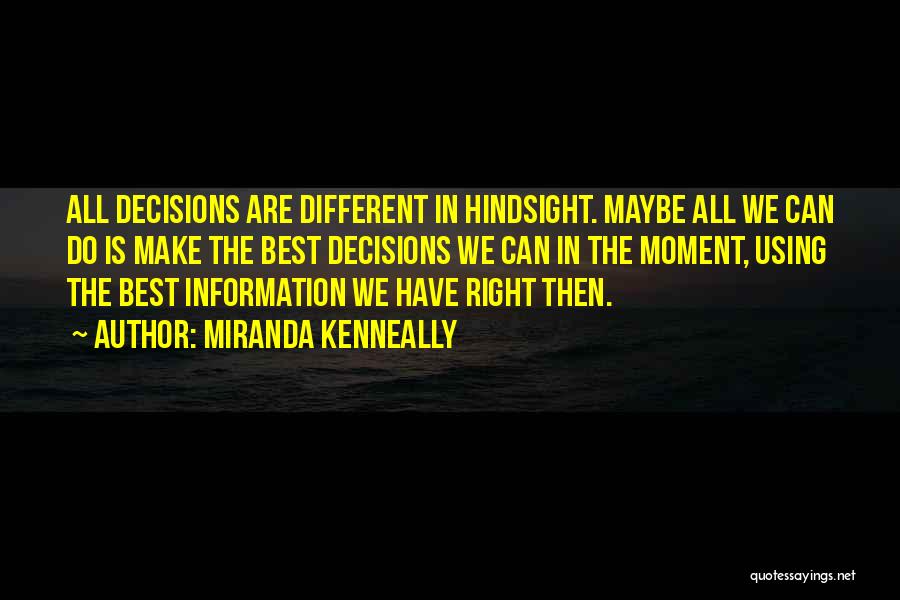 Miranda Kenneally Quotes: All Decisions Are Different In Hindsight. Maybe All We Can Do Is Make The Best Decisions We Can In The