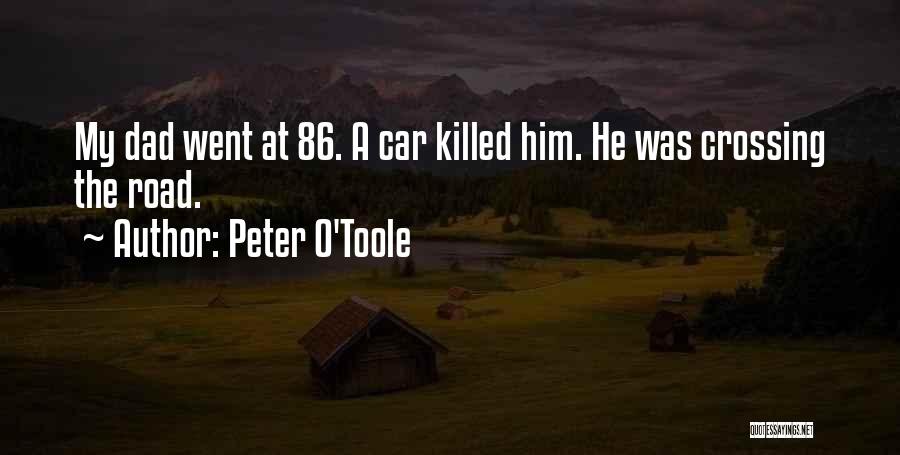 Peter O'Toole Quotes: My Dad Went At 86. A Car Killed Him. He Was Crossing The Road.