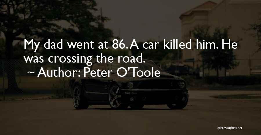 Peter O'Toole Quotes: My Dad Went At 86. A Car Killed Him. He Was Crossing The Road.