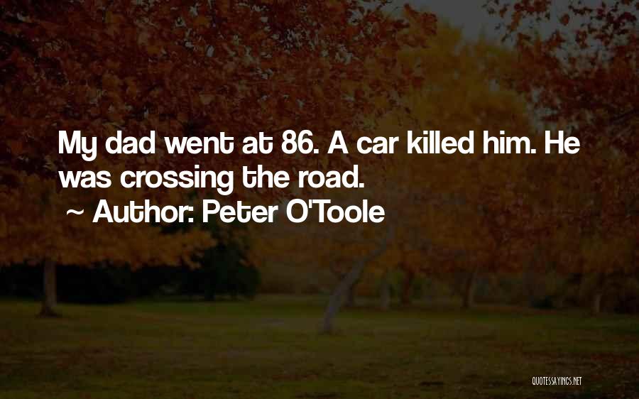 Peter O'Toole Quotes: My Dad Went At 86. A Car Killed Him. He Was Crossing The Road.