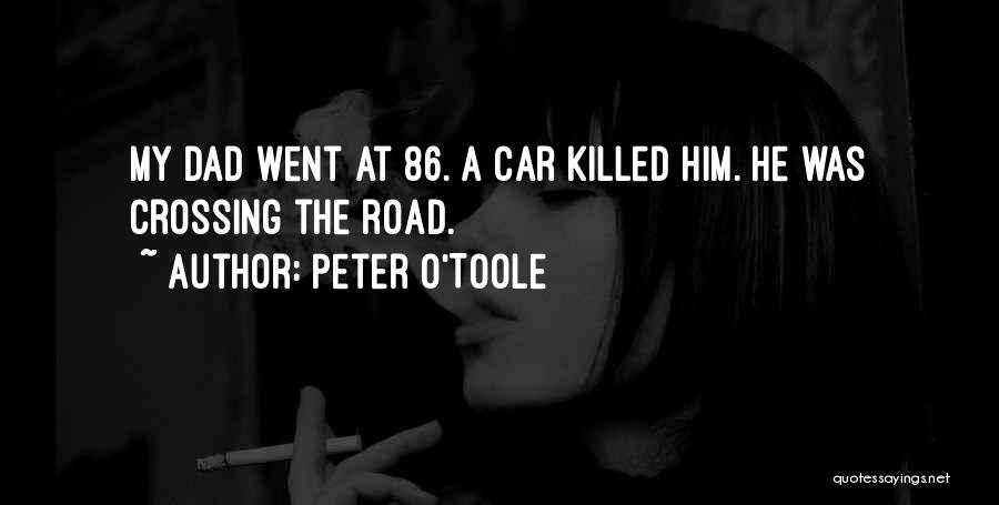 Peter O'Toole Quotes: My Dad Went At 86. A Car Killed Him. He Was Crossing The Road.