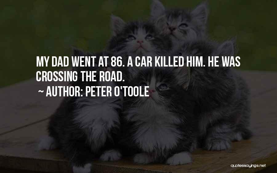 Peter O'Toole Quotes: My Dad Went At 86. A Car Killed Him. He Was Crossing The Road.