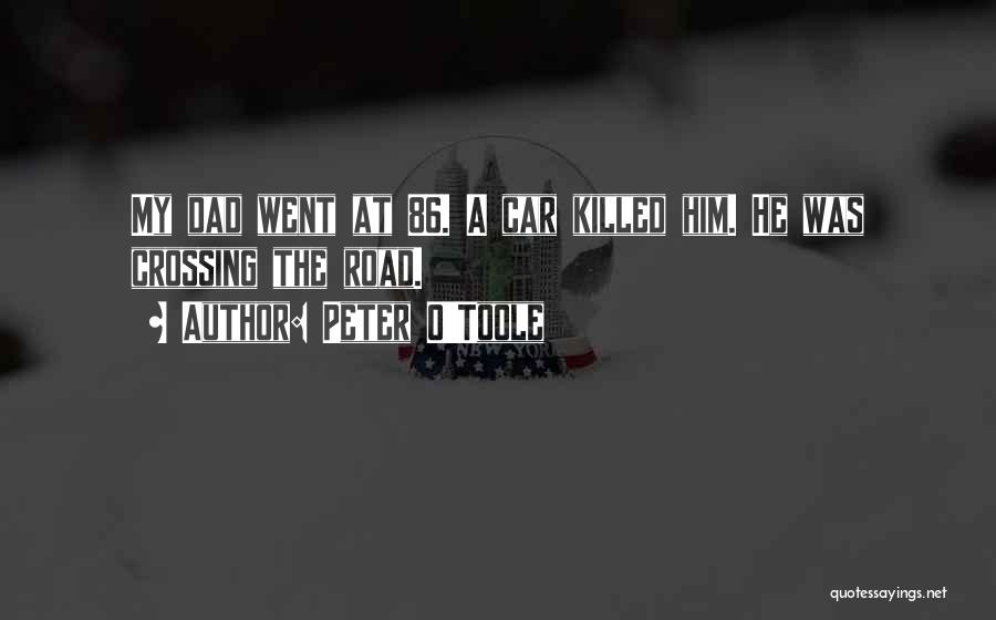 Peter O'Toole Quotes: My Dad Went At 86. A Car Killed Him. He Was Crossing The Road.
