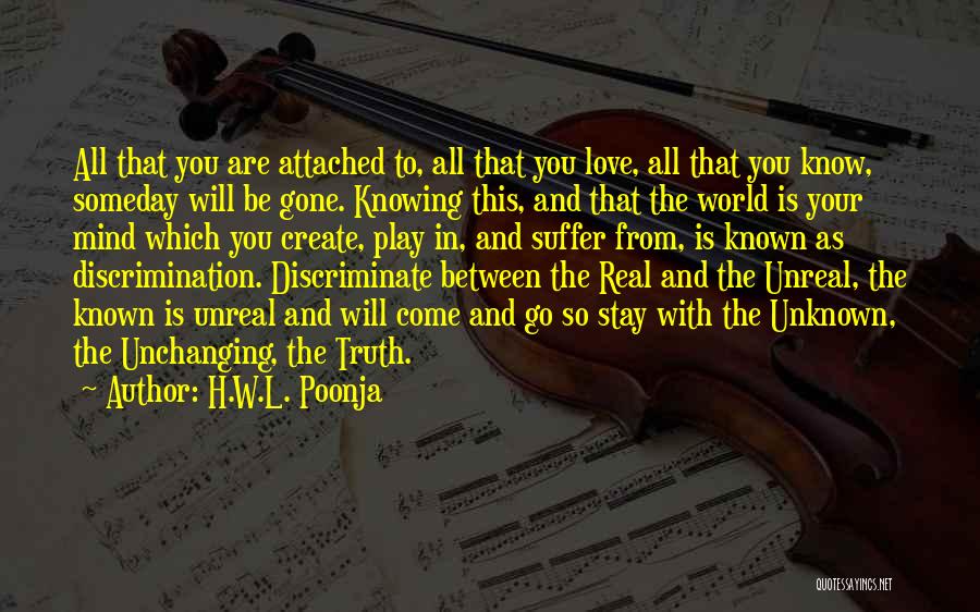 H.W.L. Poonja Quotes: All That You Are Attached To, All That You Love, All That You Know, Someday Will Be Gone. Knowing This,