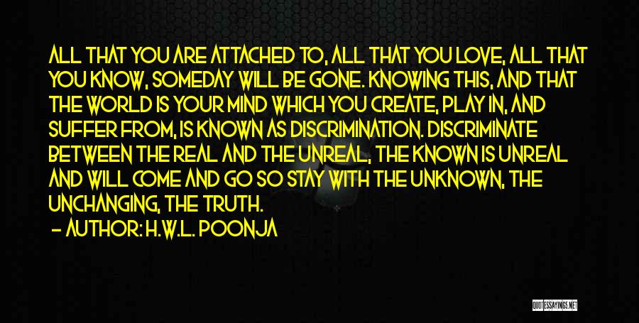 H.W.L. Poonja Quotes: All That You Are Attached To, All That You Love, All That You Know, Someday Will Be Gone. Knowing This,