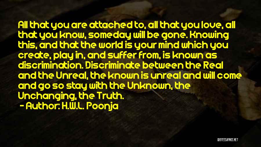 H.W.L. Poonja Quotes: All That You Are Attached To, All That You Love, All That You Know, Someday Will Be Gone. Knowing This,