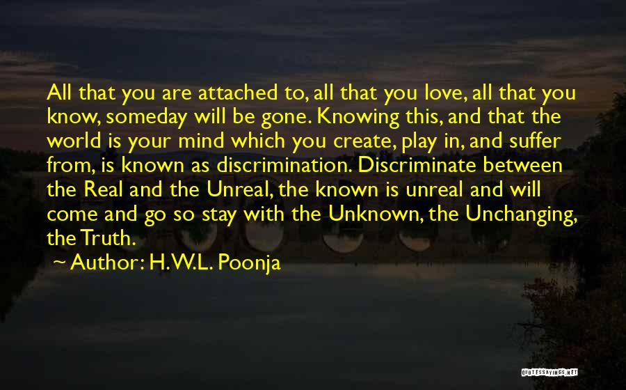 H.W.L. Poonja Quotes: All That You Are Attached To, All That You Love, All That You Know, Someday Will Be Gone. Knowing This,