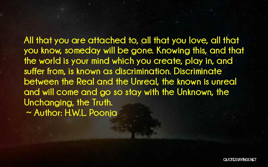 H.W.L. Poonja Quotes: All That You Are Attached To, All That You Love, All That You Know, Someday Will Be Gone. Knowing This,