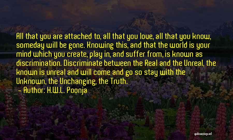 H.W.L. Poonja Quotes: All That You Are Attached To, All That You Love, All That You Know, Someday Will Be Gone. Knowing This,