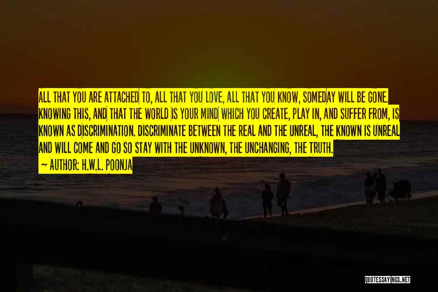H.W.L. Poonja Quotes: All That You Are Attached To, All That You Love, All That You Know, Someday Will Be Gone. Knowing This,