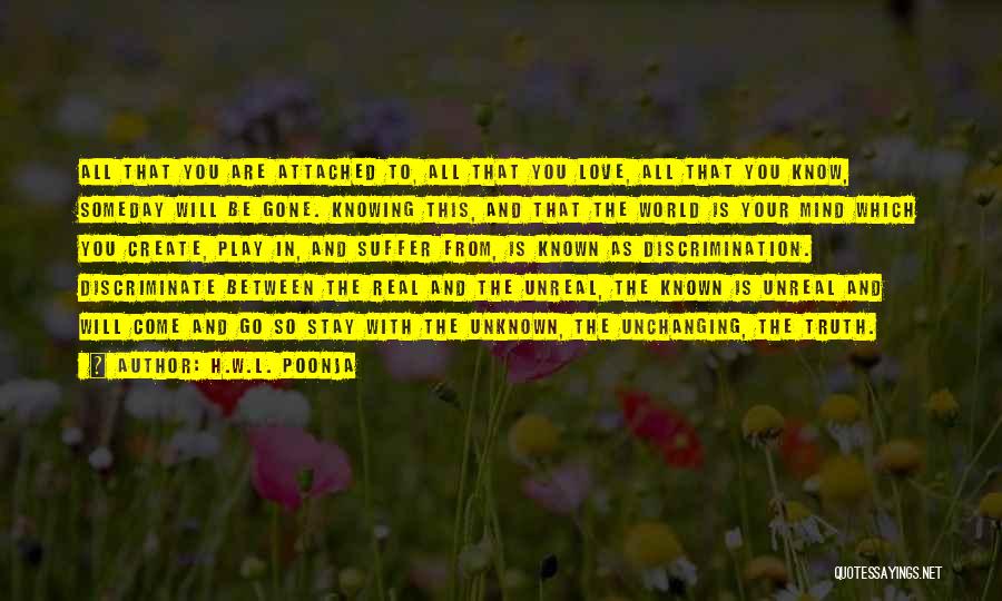 H.W.L. Poonja Quotes: All That You Are Attached To, All That You Love, All That You Know, Someday Will Be Gone. Knowing This,