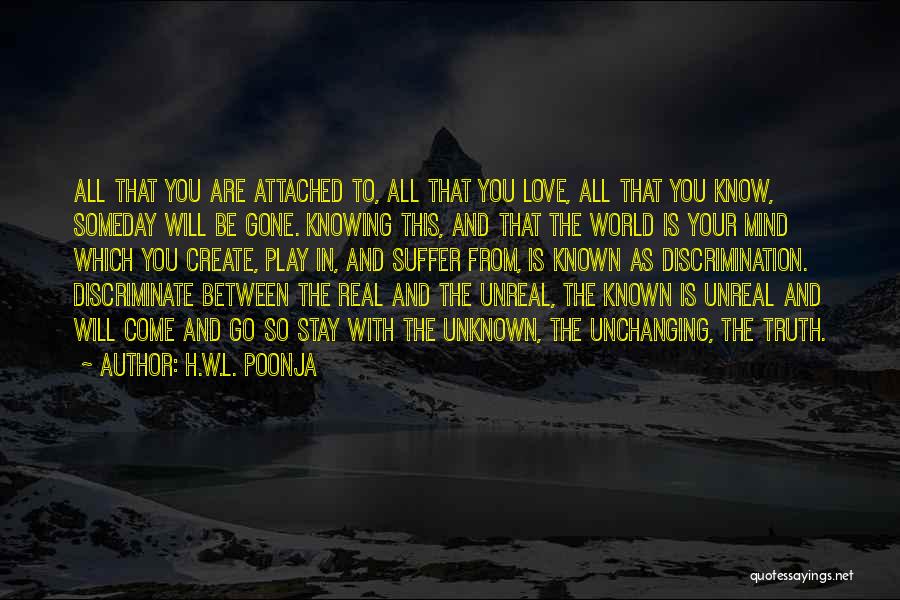 H.W.L. Poonja Quotes: All That You Are Attached To, All That You Love, All That You Know, Someday Will Be Gone. Knowing This,