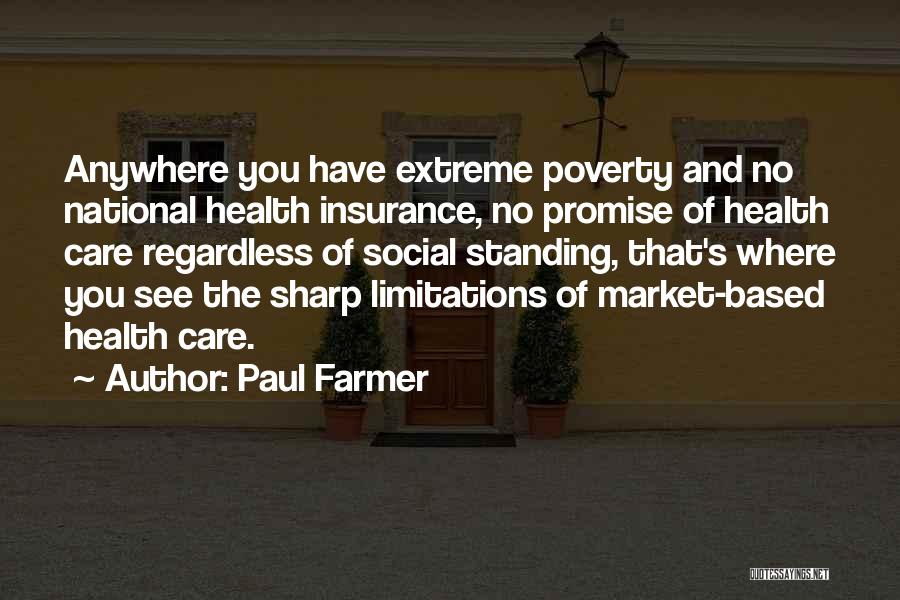 Paul Farmer Quotes: Anywhere You Have Extreme Poverty And No National Health Insurance, No Promise Of Health Care Regardless Of Social Standing, That's