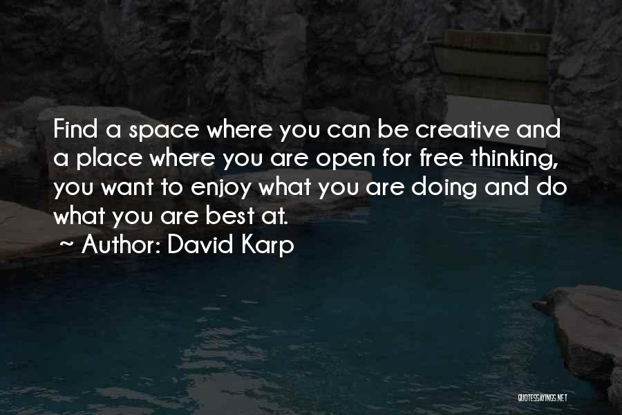 David Karp Quotes: Find A Space Where You Can Be Creative And A Place Where You Are Open For Free Thinking, You Want