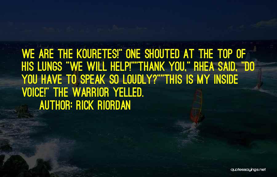 Rick Riordan Quotes: We Are The Kouretes! One Shouted At The Top Of His Lungs We Will Help!thank You, Rhea Said, Do You