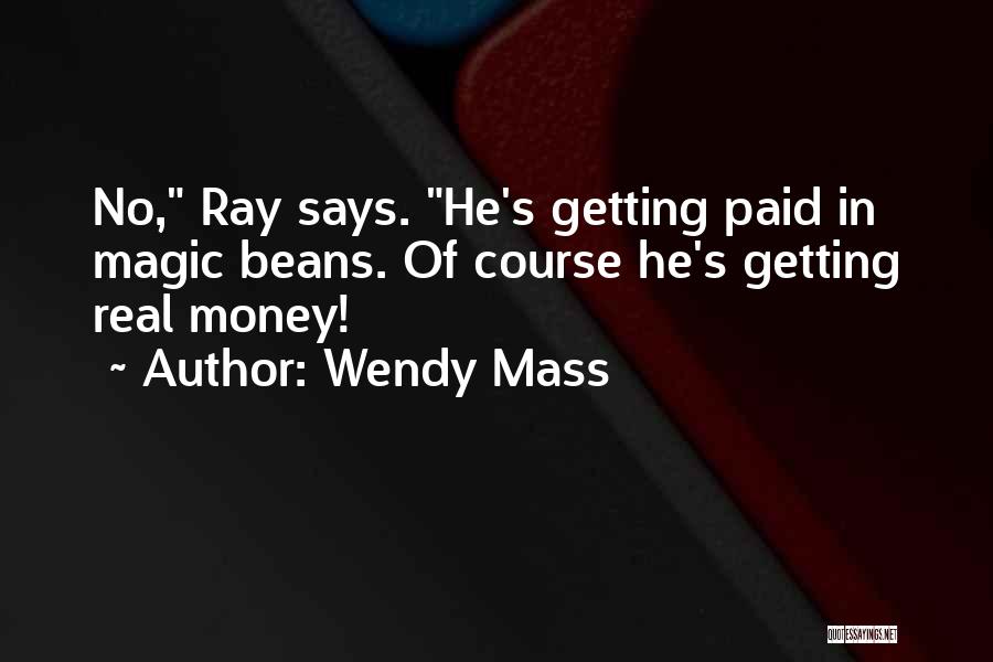 Wendy Mass Quotes: No, Ray Says. He's Getting Paid In Magic Beans. Of Course He's Getting Real Money!