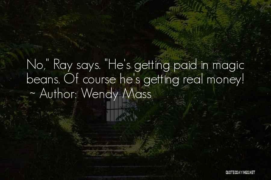 Wendy Mass Quotes: No, Ray Says. He's Getting Paid In Magic Beans. Of Course He's Getting Real Money!