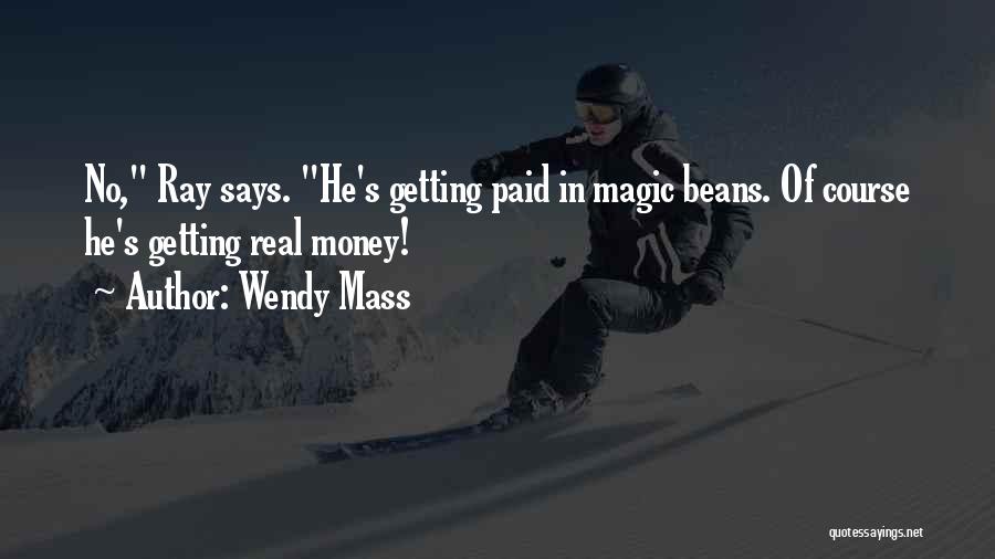 Wendy Mass Quotes: No, Ray Says. He's Getting Paid In Magic Beans. Of Course He's Getting Real Money!