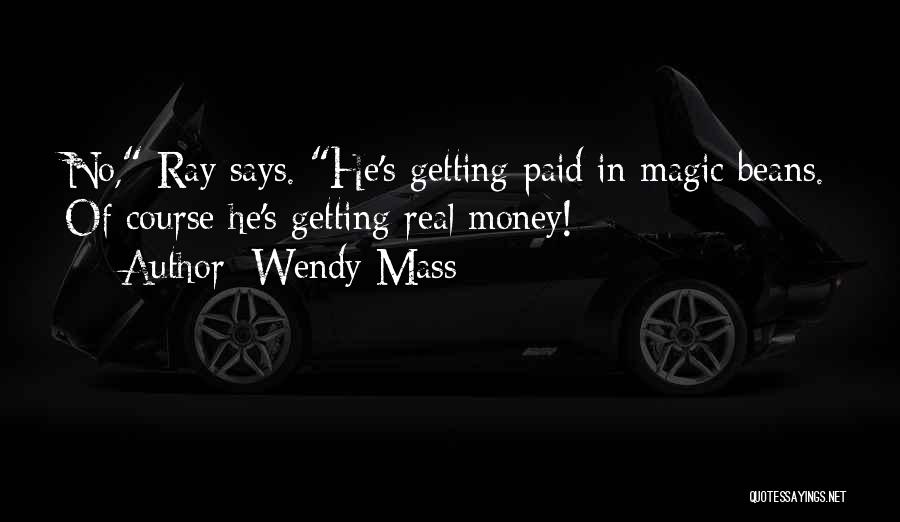 Wendy Mass Quotes: No, Ray Says. He's Getting Paid In Magic Beans. Of Course He's Getting Real Money!