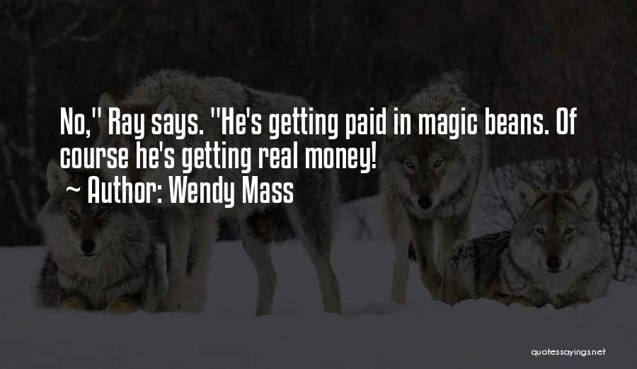 Wendy Mass Quotes: No, Ray Says. He's Getting Paid In Magic Beans. Of Course He's Getting Real Money!