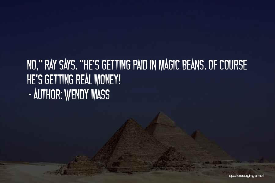 Wendy Mass Quotes: No, Ray Says. He's Getting Paid In Magic Beans. Of Course He's Getting Real Money!