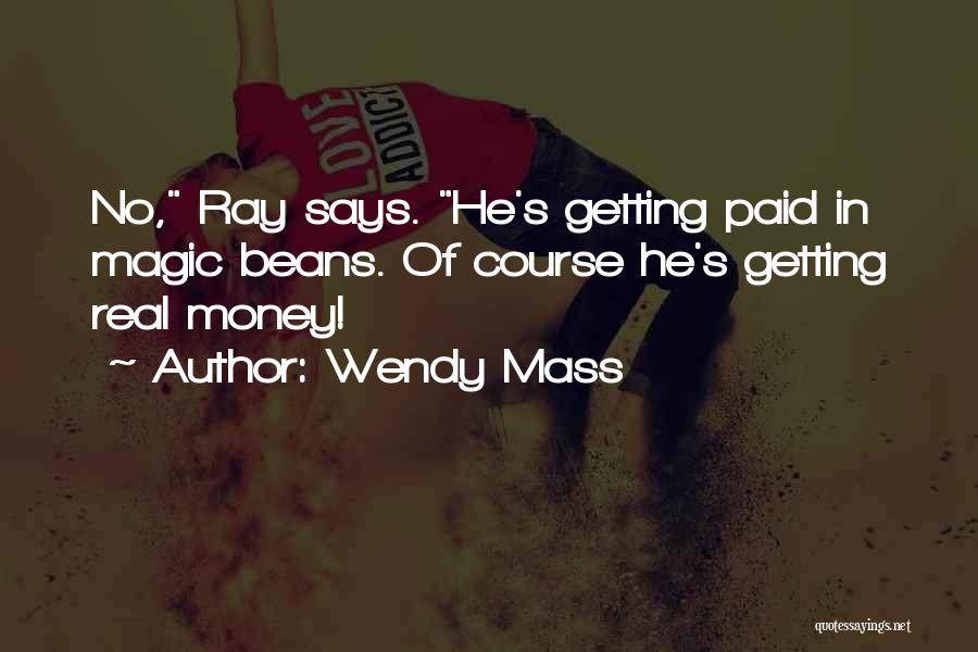 Wendy Mass Quotes: No, Ray Says. He's Getting Paid In Magic Beans. Of Course He's Getting Real Money!