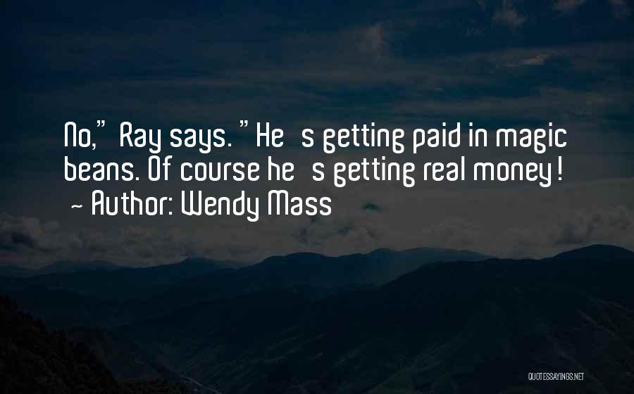 Wendy Mass Quotes: No, Ray Says. He's Getting Paid In Magic Beans. Of Course He's Getting Real Money!