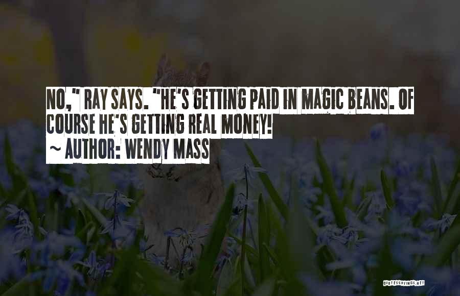 Wendy Mass Quotes: No, Ray Says. He's Getting Paid In Magic Beans. Of Course He's Getting Real Money!