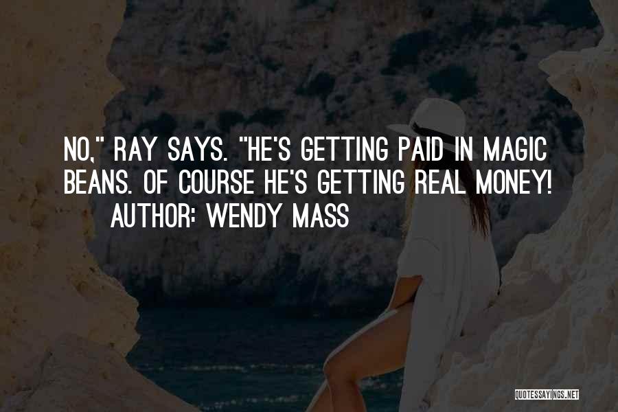 Wendy Mass Quotes: No, Ray Says. He's Getting Paid In Magic Beans. Of Course He's Getting Real Money!