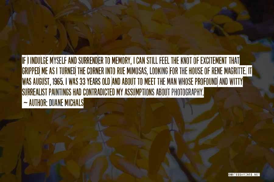 Duane Michals Quotes: If I Indulge Myself And Surrender To Memory, I Can Still Feel The Knot Of Excitement That Gripped Me As