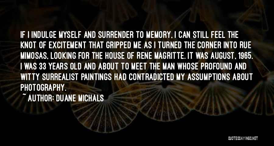 Duane Michals Quotes: If I Indulge Myself And Surrender To Memory, I Can Still Feel The Knot Of Excitement That Gripped Me As