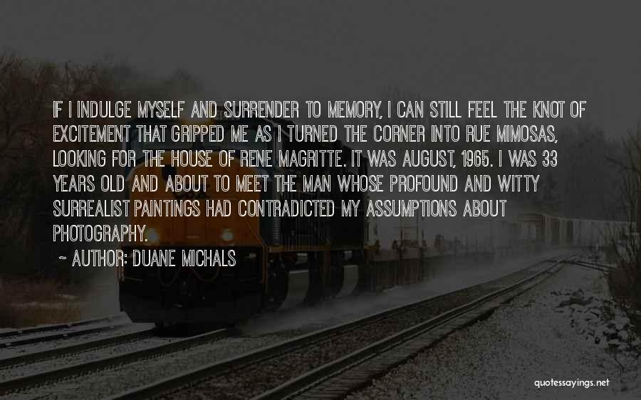 Duane Michals Quotes: If I Indulge Myself And Surrender To Memory, I Can Still Feel The Knot Of Excitement That Gripped Me As