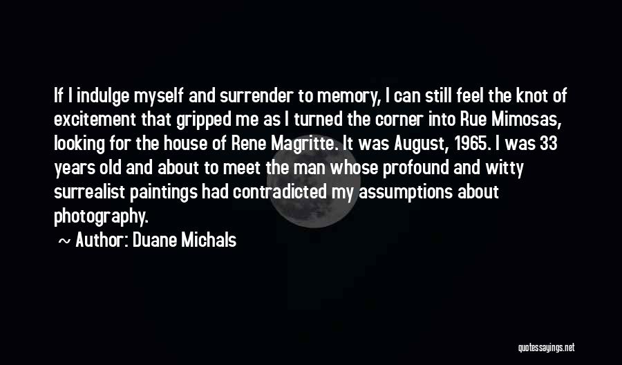 Duane Michals Quotes: If I Indulge Myself And Surrender To Memory, I Can Still Feel The Knot Of Excitement That Gripped Me As