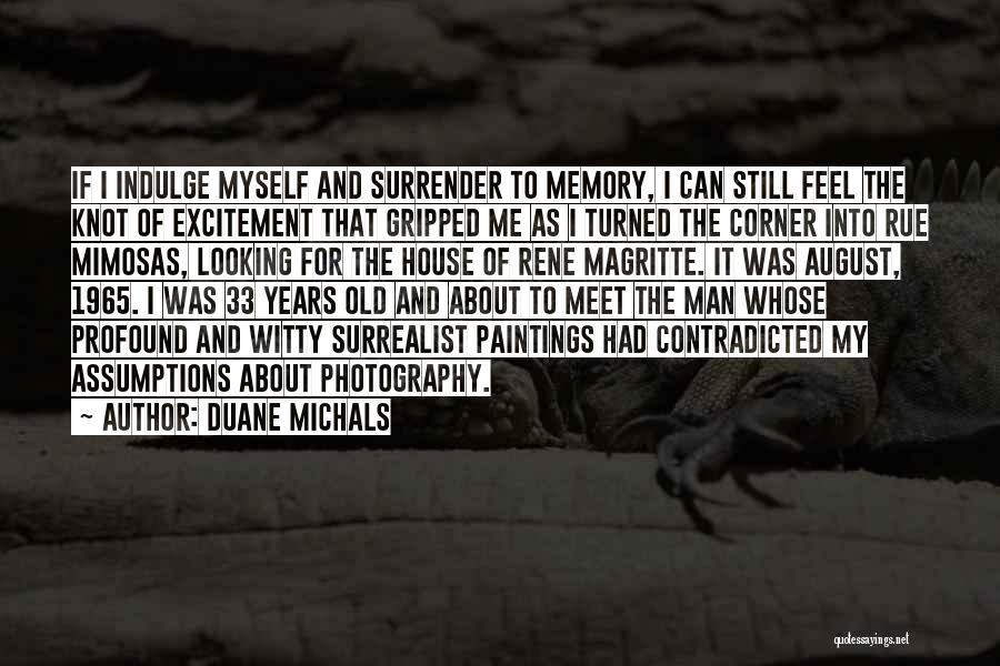 Duane Michals Quotes: If I Indulge Myself And Surrender To Memory, I Can Still Feel The Knot Of Excitement That Gripped Me As