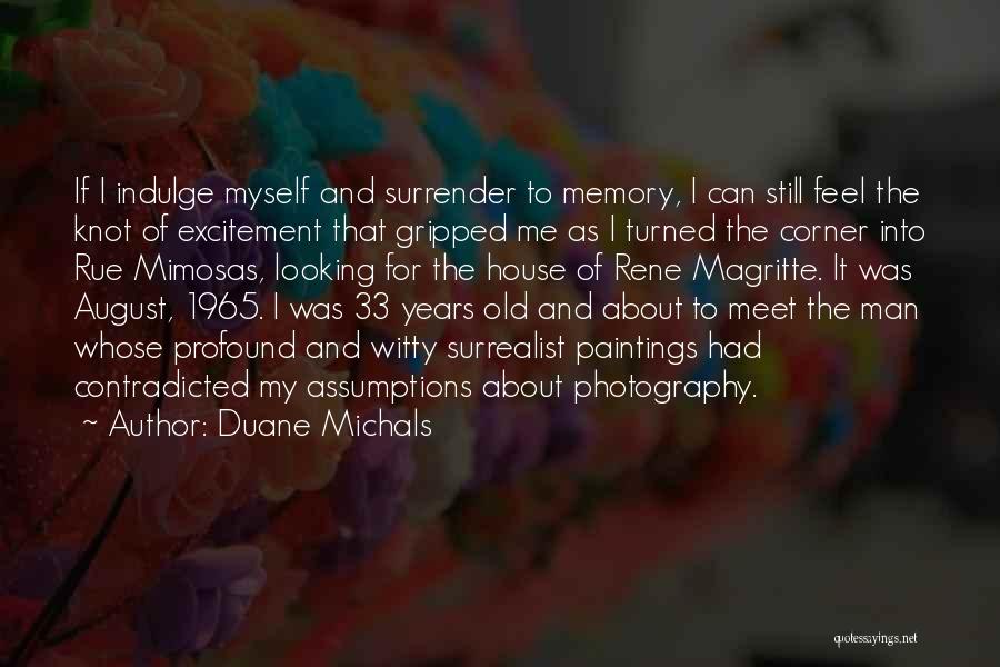 Duane Michals Quotes: If I Indulge Myself And Surrender To Memory, I Can Still Feel The Knot Of Excitement That Gripped Me As