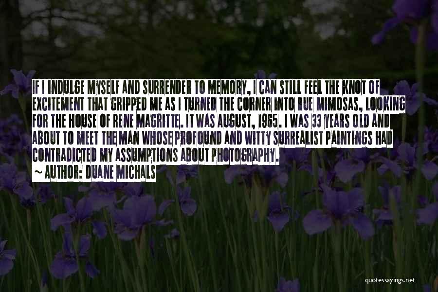 Duane Michals Quotes: If I Indulge Myself And Surrender To Memory, I Can Still Feel The Knot Of Excitement That Gripped Me As