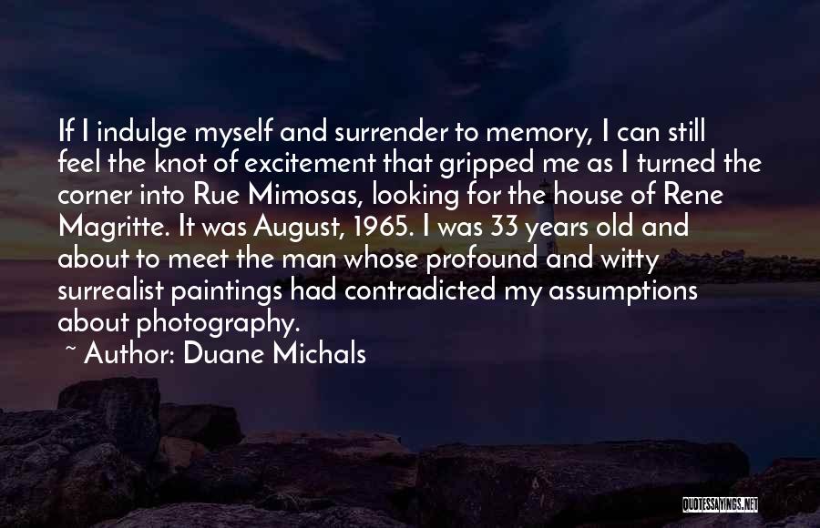 Duane Michals Quotes: If I Indulge Myself And Surrender To Memory, I Can Still Feel The Knot Of Excitement That Gripped Me As