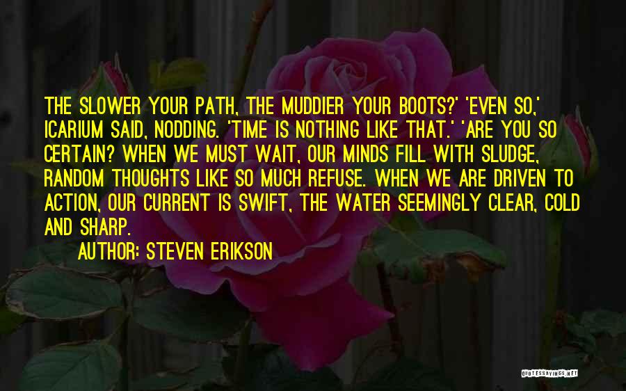 Steven Erikson Quotes: The Slower Your Path, The Muddier Your Boots?' 'even So,' Icarium Said, Nodding. 'time Is Nothing Like That.' 'are You