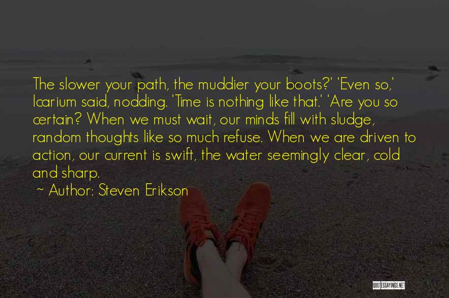 Steven Erikson Quotes: The Slower Your Path, The Muddier Your Boots?' 'even So,' Icarium Said, Nodding. 'time Is Nothing Like That.' 'are You