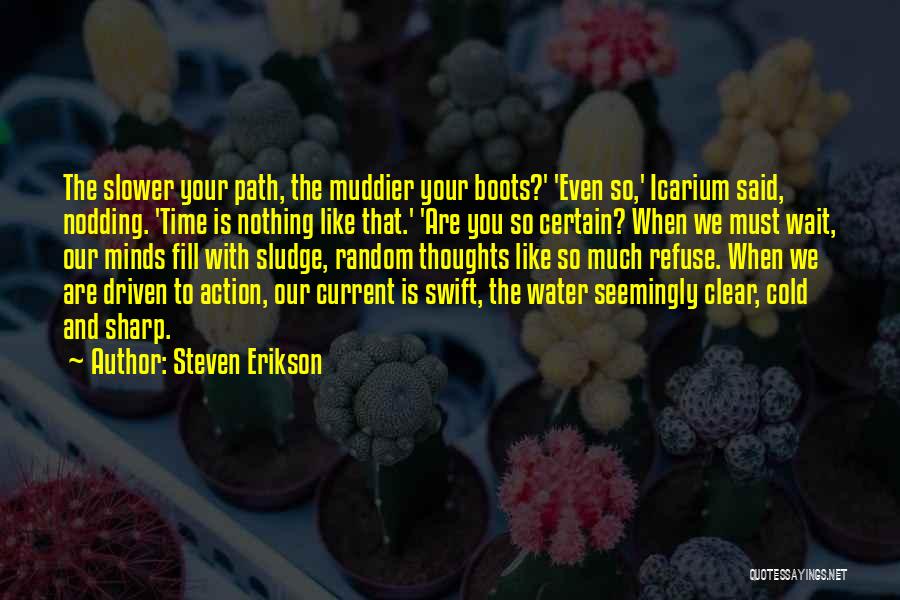 Steven Erikson Quotes: The Slower Your Path, The Muddier Your Boots?' 'even So,' Icarium Said, Nodding. 'time Is Nothing Like That.' 'are You