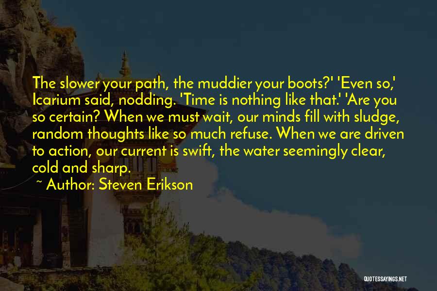 Steven Erikson Quotes: The Slower Your Path, The Muddier Your Boots?' 'even So,' Icarium Said, Nodding. 'time Is Nothing Like That.' 'are You