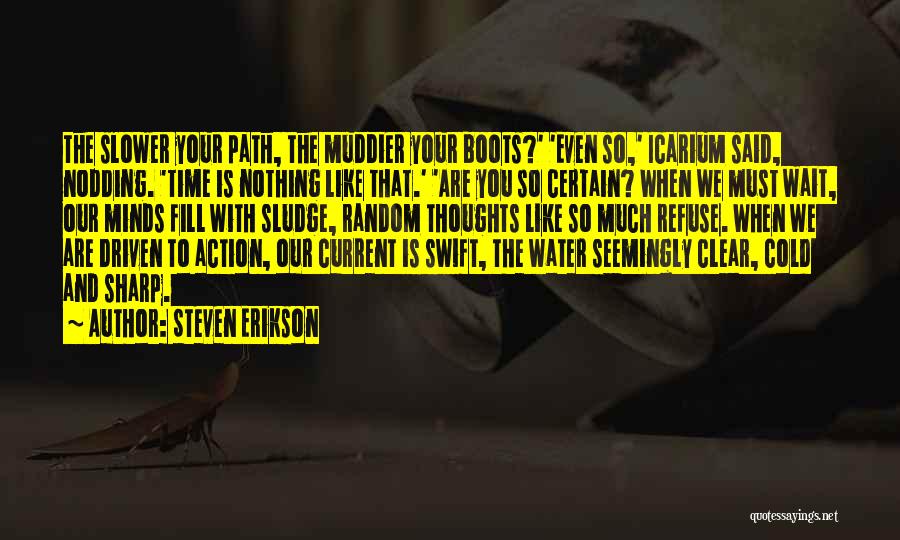 Steven Erikson Quotes: The Slower Your Path, The Muddier Your Boots?' 'even So,' Icarium Said, Nodding. 'time Is Nothing Like That.' 'are You