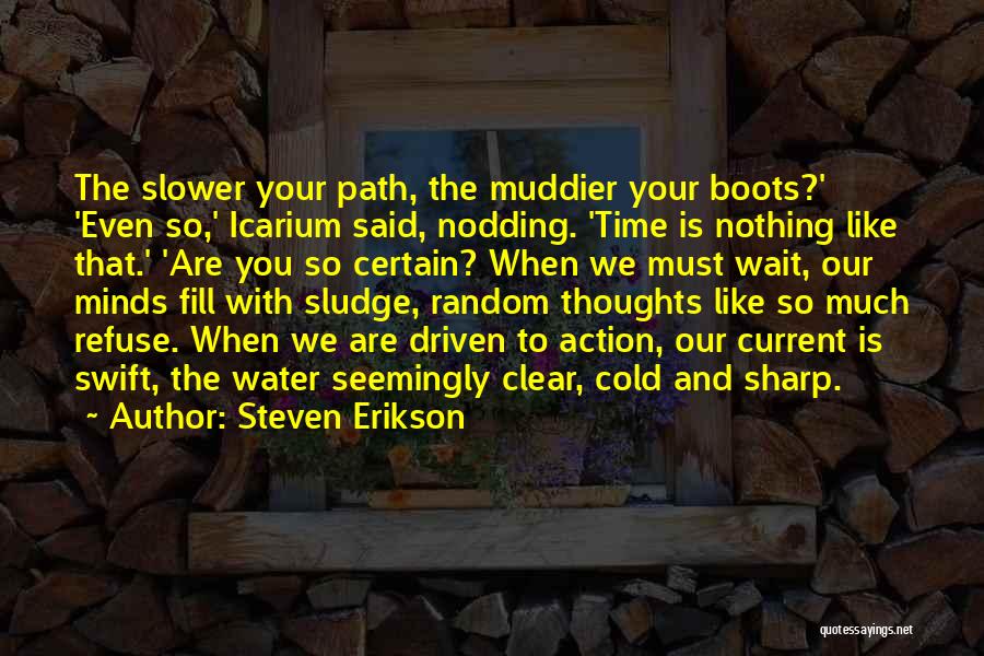 Steven Erikson Quotes: The Slower Your Path, The Muddier Your Boots?' 'even So,' Icarium Said, Nodding. 'time Is Nothing Like That.' 'are You