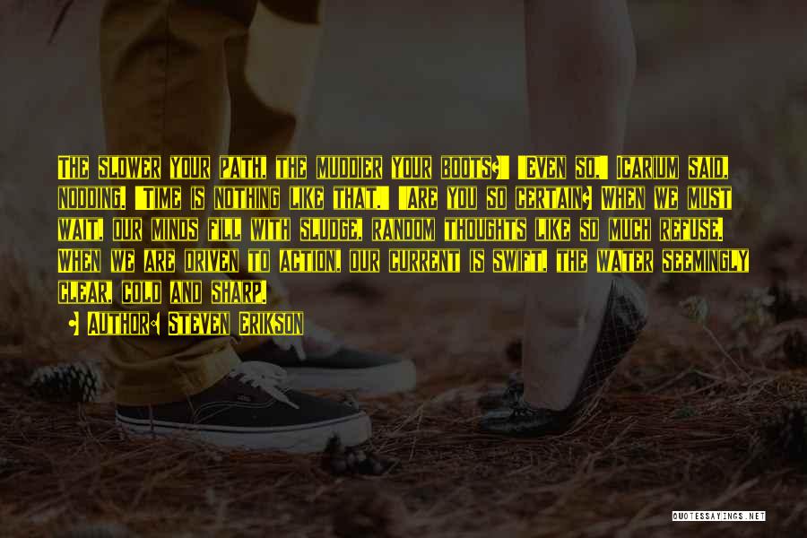 Steven Erikson Quotes: The Slower Your Path, The Muddier Your Boots?' 'even So,' Icarium Said, Nodding. 'time Is Nothing Like That.' 'are You