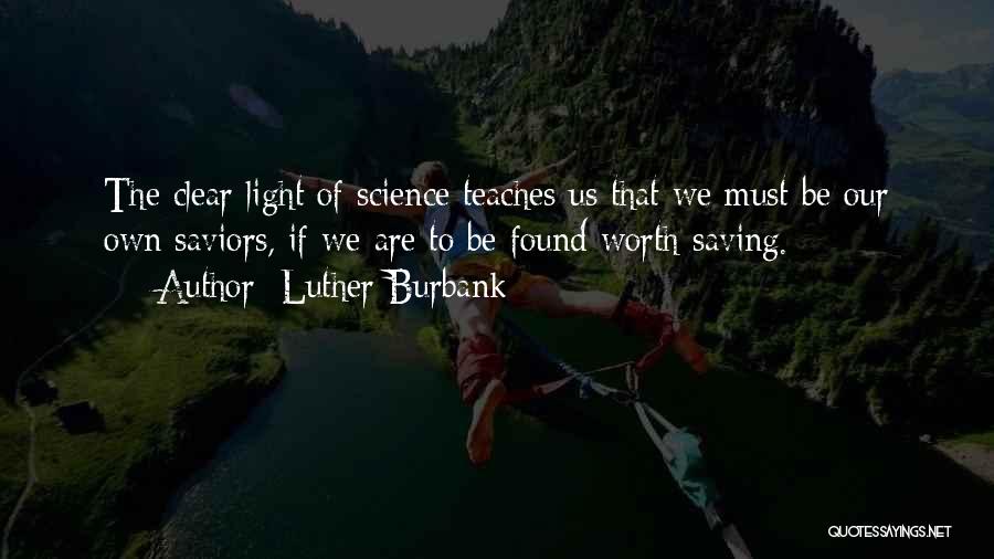 Luther Burbank Quotes: The Clear Light Of Science Teaches Us That We Must Be Our Own Saviors, If We Are To Be Found