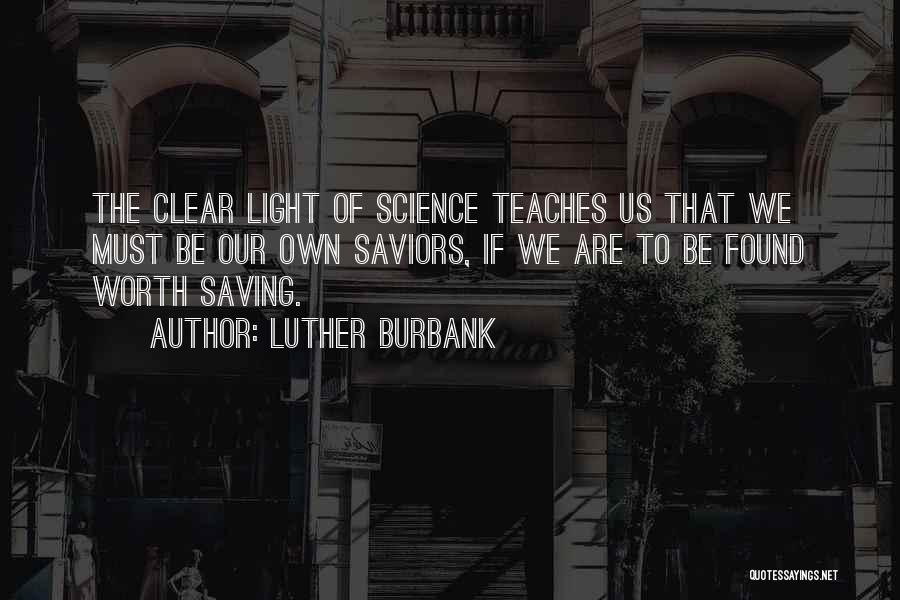 Luther Burbank Quotes: The Clear Light Of Science Teaches Us That We Must Be Our Own Saviors, If We Are To Be Found